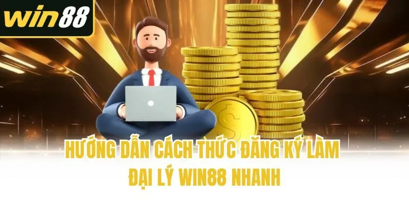 Hướng dẫn cách thức đăng ký làm đại lý Win88 nhanh