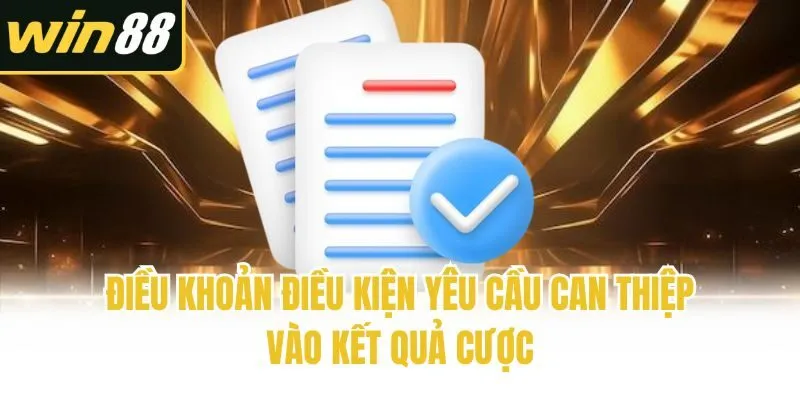 Điều khoản điều kiện yêu cầu can thiệp vào kết quả cược