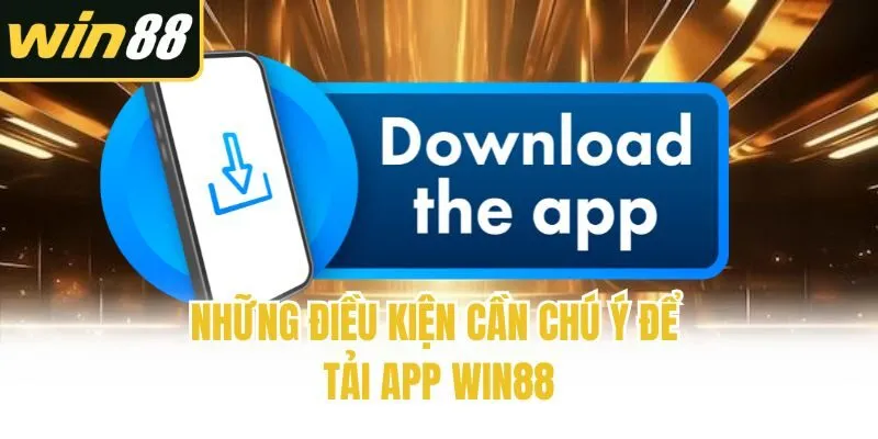 Những điều kiện cần chú ý để tải app Win88