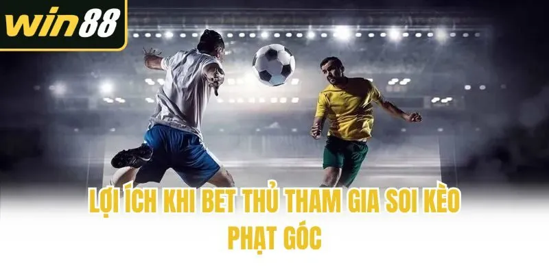 Lợi ích khi bet thủ tham gia soi kèo phạt góc