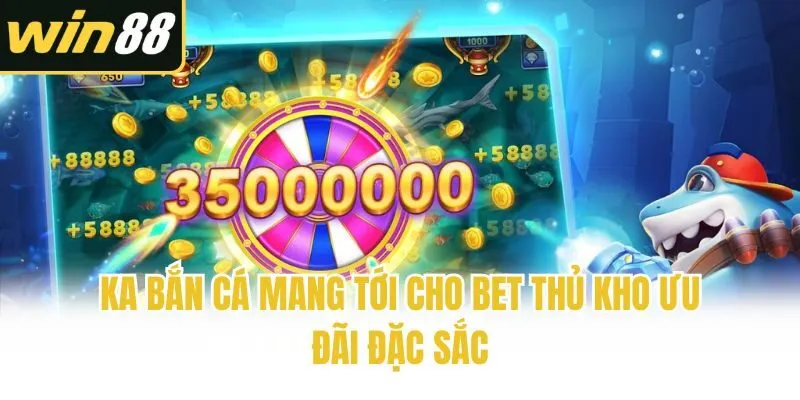 KA bắn cá mang tới cho bet thủ kho ưu đãi đặc sắc