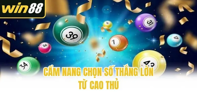 Cẩm nang chọn số thắng lớn từ cao thủ