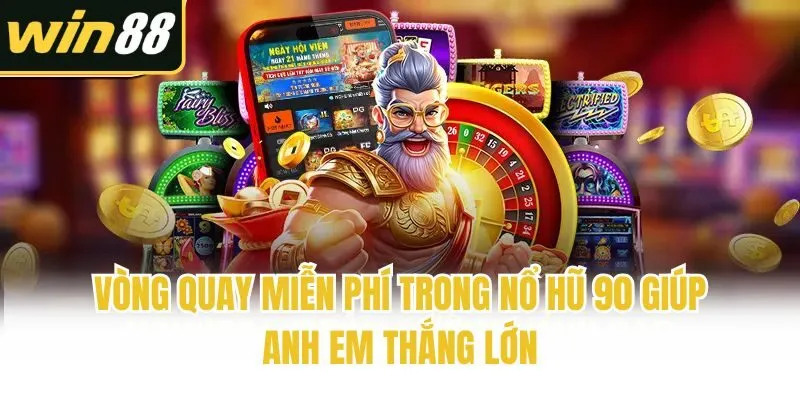Vòng quay miễn phí trong nổ hũ 90 giúp anh em thắng lớn