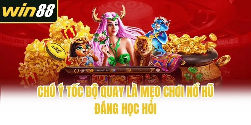 Chú ý tốc độ quay là mẹo chơi nổ hũ đáng học hỏi