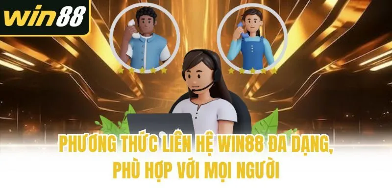 Phương thức liên hệ Win88 đa dạng, phù hợp với mọi người