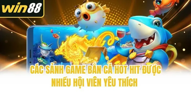 Các sảnh game bắn cá hot hit được nhiều hội viên yêu thích 