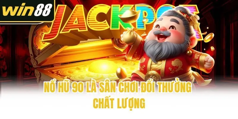 Nổ hũ 90 là sân chơi đổi thưởng chất lượng